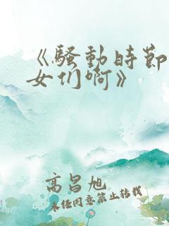 《骚动时节的少女们啊》