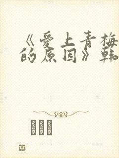 《爱上青梅竹马的原因》韩漫免费观