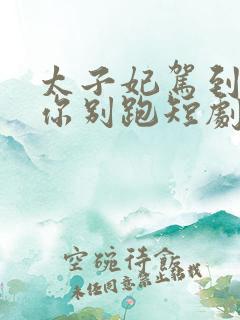 太子妃驾到总裁你别跑短剧全集免费观看