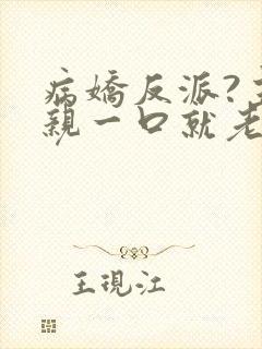 病娇反派?主角亲一口就老实了