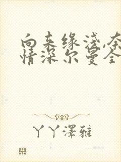 向来缘浅,奈何情深尔曼全文阅读