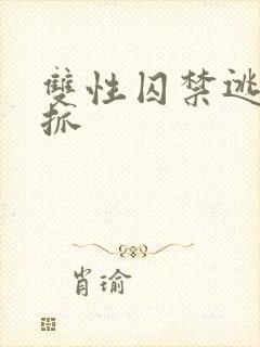 双性囚禁逃跑被抓