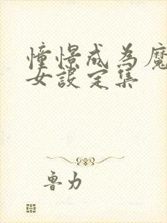 憧憬成为魔法少女设定集