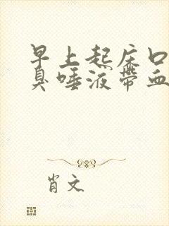 早上起床口苦口臭唾液带血怎么回事