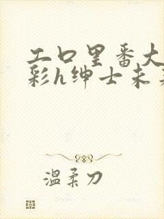 工口里番大全全彩h绅士未来