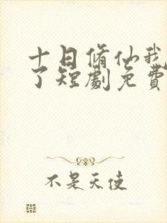 十日修仙我无敌了短剧免费观看