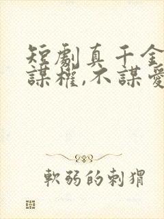 短剧真千金她只谋权,不谋爱免费观看