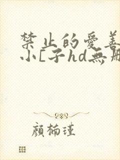 禁止的爱善良的小[子hd无删减在线观看