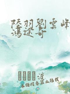 陆羽刘云峰小说鸿途奇