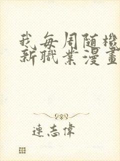 我每周随机一个新职业漫画免费