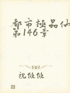 都市极品仙帝 第146章