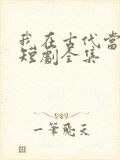 我在古代当王爷短剧全集