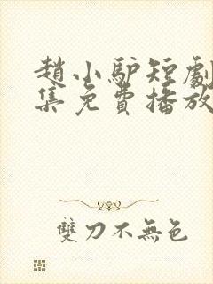 赵小驴短剧60集免费播放