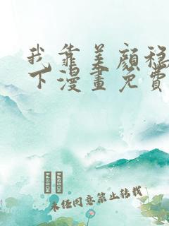 我靠美颜稳住天下漫画免费观看下拉式