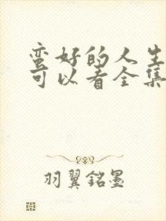 蛮好的人生那里可以看全集