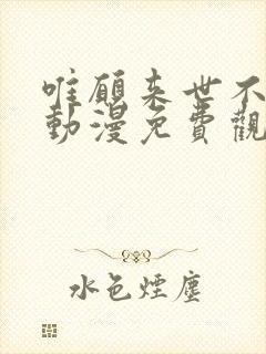 唯愿来世不相识动漫免费观看