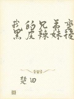 我的兄弟变成了黑皮辣妹后