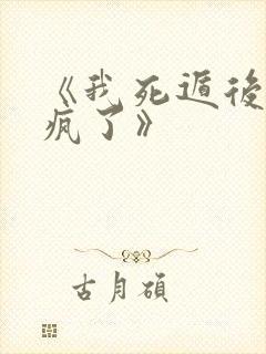 《我死遁后主角疯了》