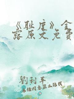 《耻度》金银花露原文免费阅读笔趣