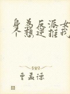 身为反派女主个个想逆推我