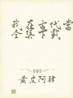 我在古代当王爷全集下载
