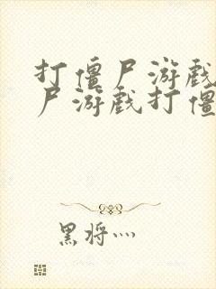 打僵尸游戏打僵尸游戏打僵尸游戏