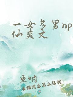 一女多男np修仙爽文