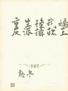 重生后我娇养了反派摄政王免费阅读