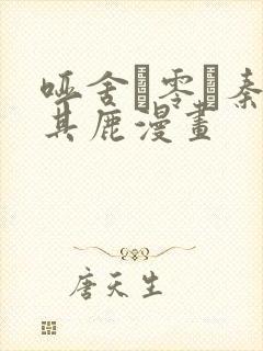 哑舍·零·秦失其鹿漫画