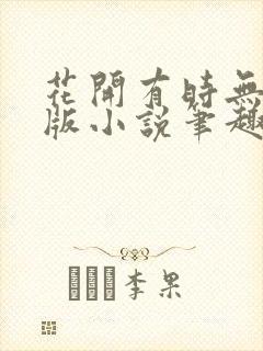 花开有时无删减版小说笔趣阁