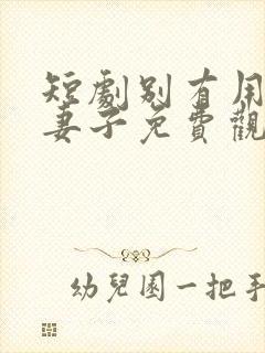 短剧别有用心的妻子免费观看