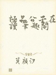 极品公子在线阅读 笔趣阁