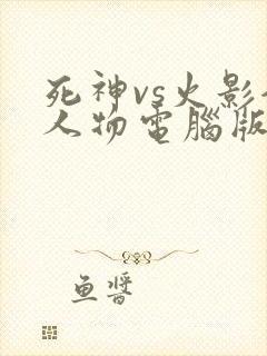 死神vs火影全人物电脑版下载