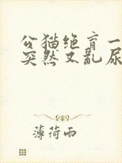 公猫绝育一年了突然又乱尿