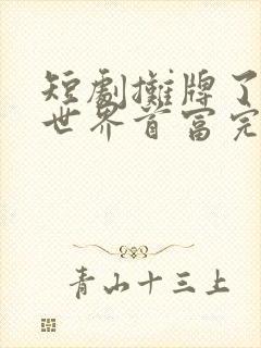 短剧摊牌了我是世界首富完整版