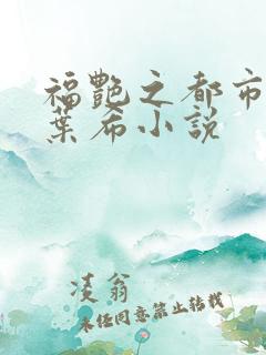 福艳之都市后宫叶希小说