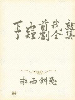 下山前我就无敌了短剧全集免费观看