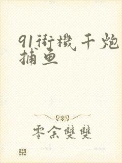 91街机千炮鱼捕鱼