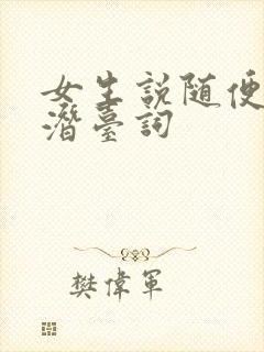 女生说随便你的潜台词