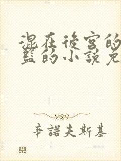 混在后宫的假太监的小说免费阅读