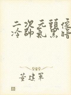 二次元头像男高冷帅气黑暗系
