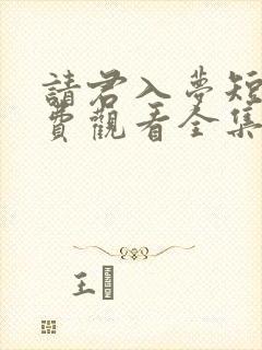 请君入梦短剧免费观看全集高清