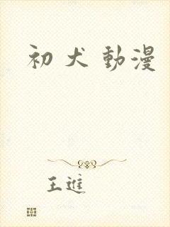 初 犬 动漫