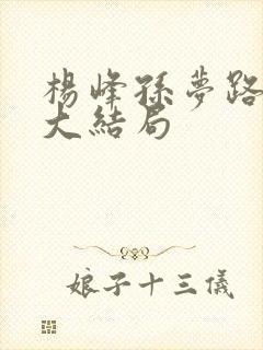 杨峰孙梦路小说大结局