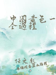 中国黄色一级片全过程