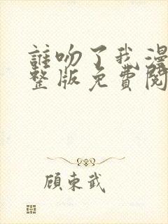 谁吻了我漫画完整版免费阅读看