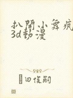 扒开小舞疯狂揉3d动漫