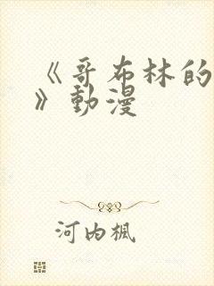 《哥布林的窑洞》动漫