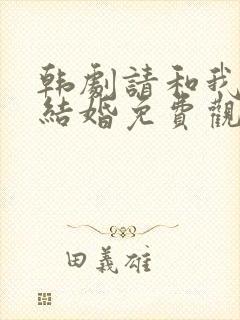 韩剧请和我老公结婚免费观看