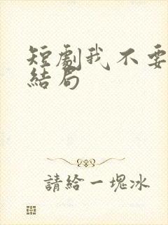 短剧我不要了大结局